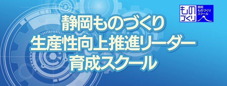 静岡ものづくり生産性向上推進リーダー育成スクール