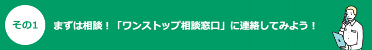 その1まずは相談！「ワンストップ相談窓口」に連絡してみよう！